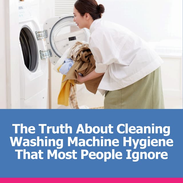 The Truth About Cleaning Washing Machine Hygiene That Most People ...