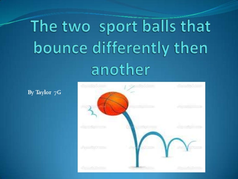 The two sport balls that bounce differently then
