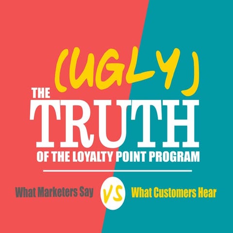 The (Ugly) Truth of the Loyalty Point Program: What Marketers Say VS What Cus...