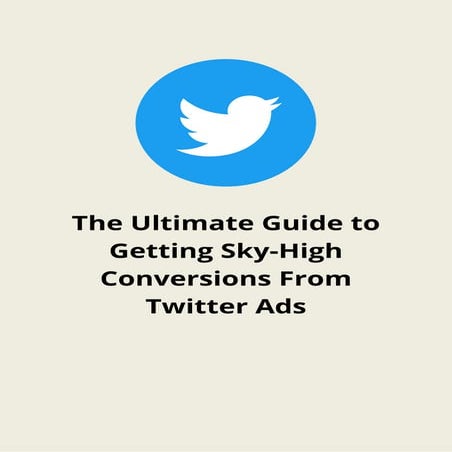 The Ultimate Guide to Getting Sky-High Conversions From Twitter Ads.pdf