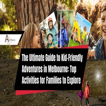 The Ultimate Guide to Kid-Friendly Adventures in Melbourne Top Activities for...