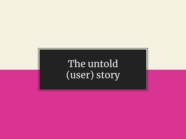 The Untold User Story