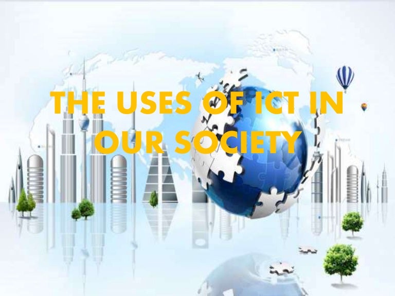The Uses Of Ict In Our Society