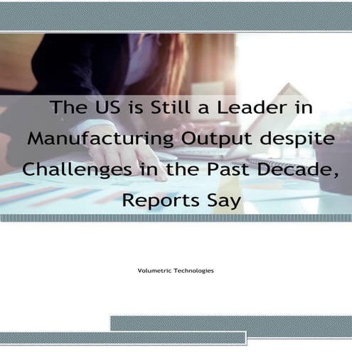 The US is Still a Leader in Manufacturing Output despite Challenges in the Pa...