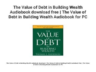 The Value of Debt in Building Wealth Audiobook download free - The Value of Debt in Building Wealth Audiobook for PC