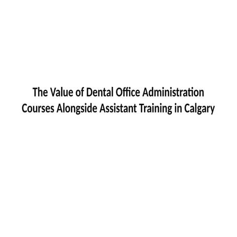 The Value of Dental Office Administration Courses Alongside Assistant Training in Calgary