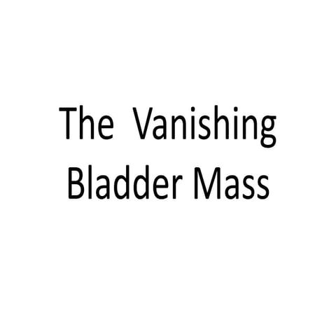 The  vanishing bladder mass