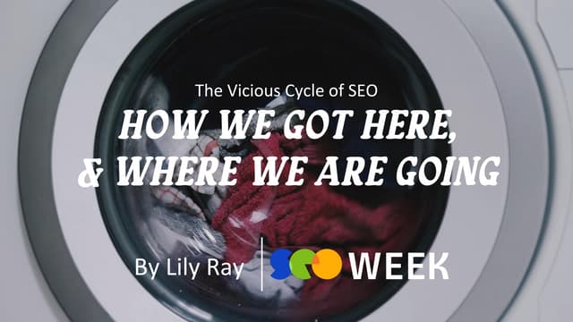 The Vicious Cycle of SEO - How We Got Here & Where We’re Going - SEOWeek 2025.pdf