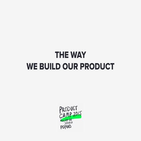 The Way We Build Our Product