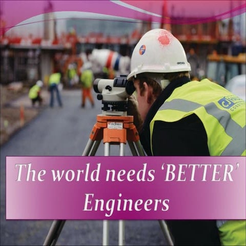 The world needs ‘better’ engineers.