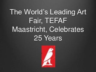 The world’s leading art fair, tefaf maastricht, celebrates 25 years