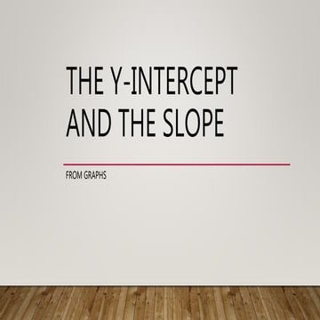 The y intercept and the slope