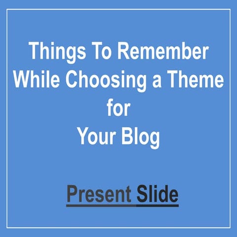 Things to conside for Choosing a blog theme | PPTX