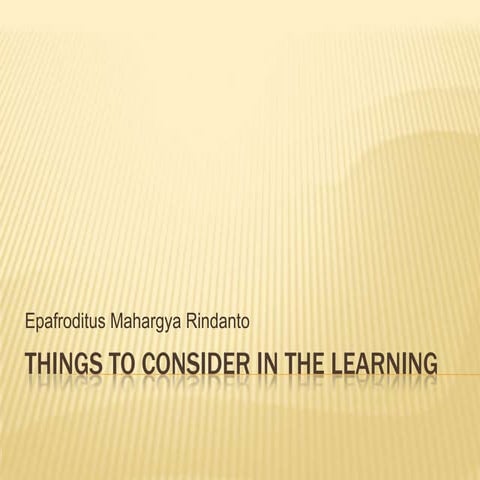 Things to consider in the learning