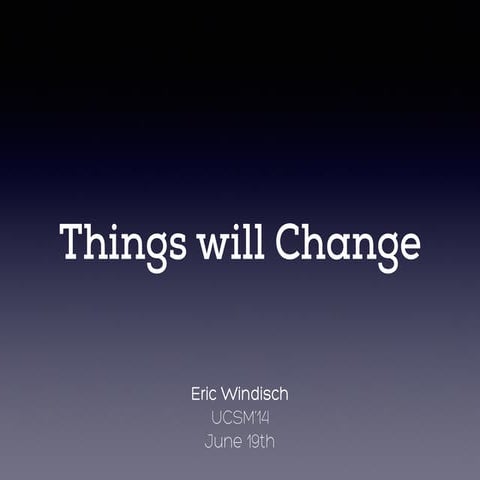 Things will Change - Usenix Keynote UCMS'14