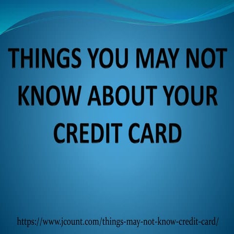THINGS YOU MAY NOT KNOW ABOUT YOUR CREDIT CARD