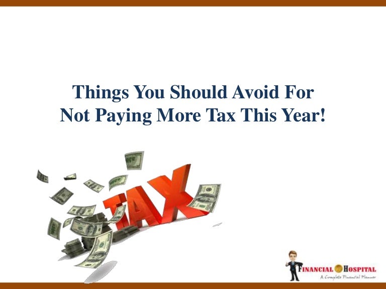 Things you should avoid for not paying tax this year