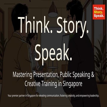 Think. Story. Speak. – Mastering Presentation, Public Speaking & Creative Training in Singapore