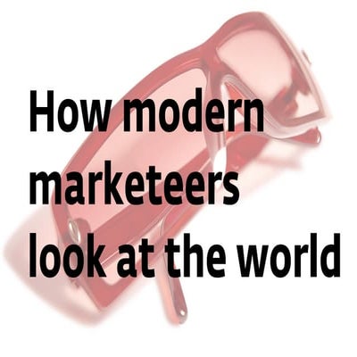 How modern marketeers look at the world