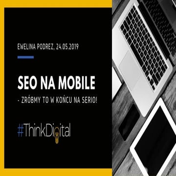 SEO na mobile - zróbmy to w końcu na serio! Prezentacja z ThinkDigital Masterclass
