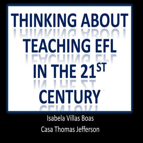 Thinking about teaching efl in the 21st century