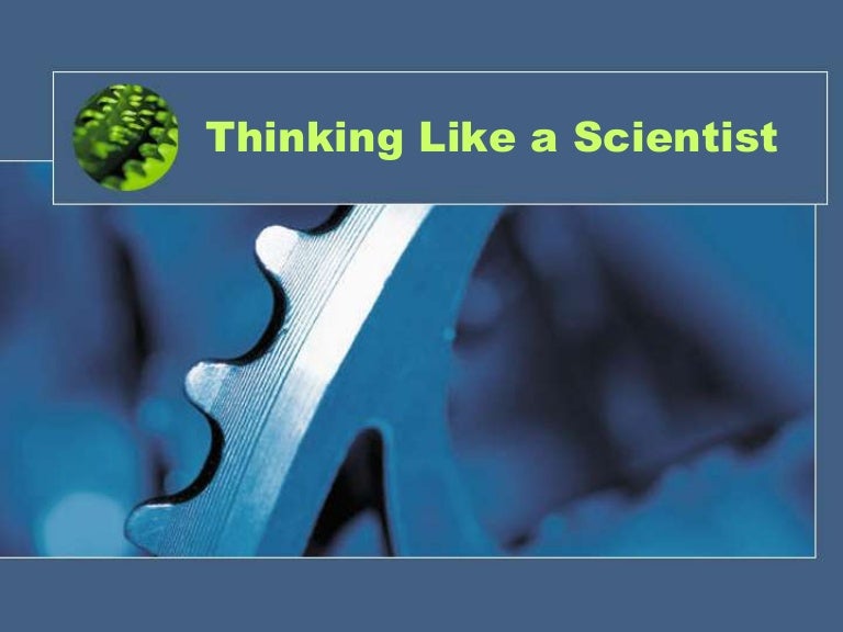 Thinking Like A Scientist Thinking Like A Scientist