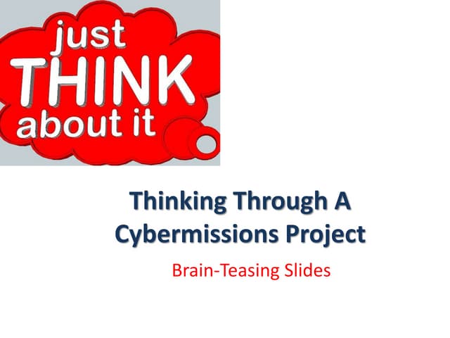 Thinking Through A Cybermissions Project - a presentation to get your team mo...