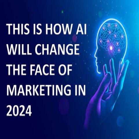 THIS IS HOW AI WILL CHANGE THE FACE OF MARKETING IN 2024 | PPTX