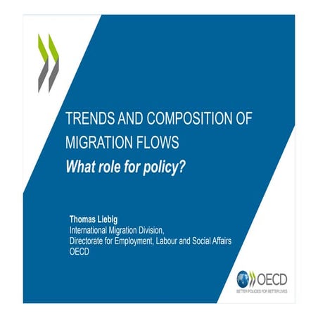 Thomas Liebig - ￼TRENDS AND COMPOSITION OF MIGRATION FLOWS What role for policy?