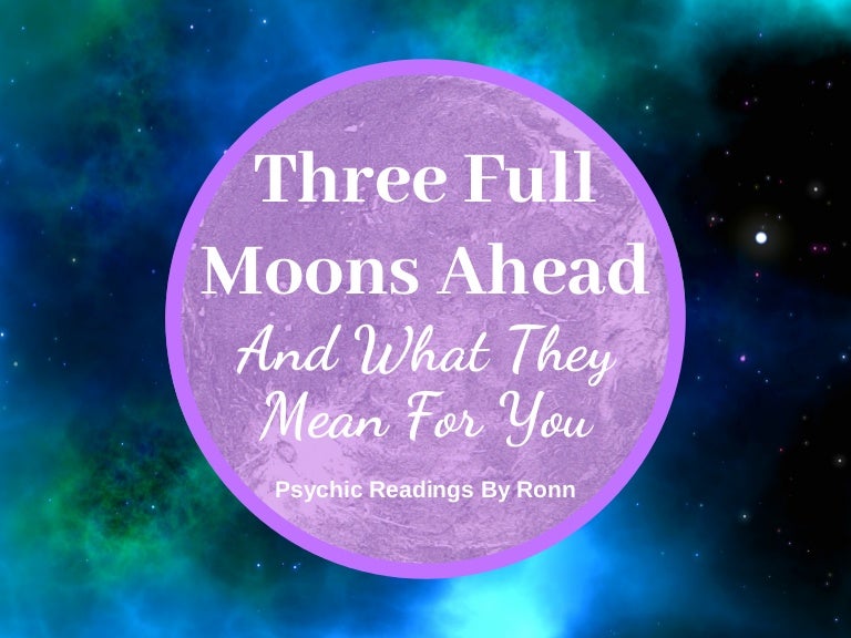 Three Full Moons Ahead and What They Mean for You Psychic Readings