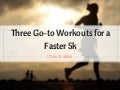 Three go to workouts for a faster 5k 