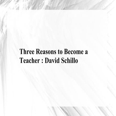 Three reasons to become a teacher david schillo | PPT