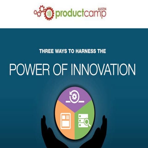 Three ways to harness the power of innovation  p camp austin aug 2016[162070]