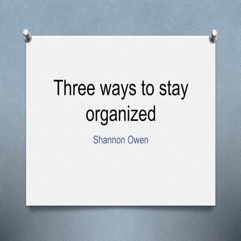 Three ways to stay organized