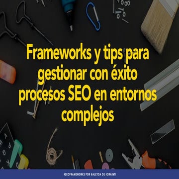 Frameworks y tips para gestionar con éxito procesos SEO en entornos complejos
