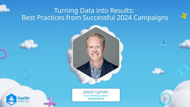 SaaStr Annual 2024: Turning Data Into Results: Best Practices From Successful 2024 Campaigns with Customer.io