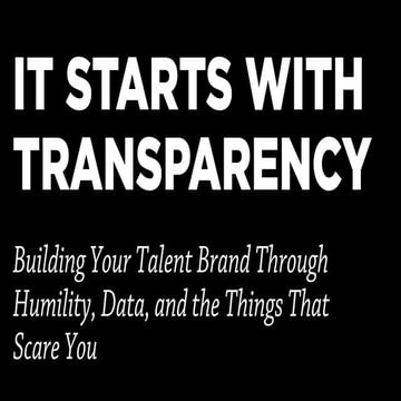  It starts with transparency: Building your talent brand through humility, da...