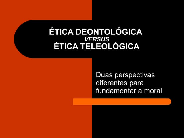 Ética deontológica e teleológica