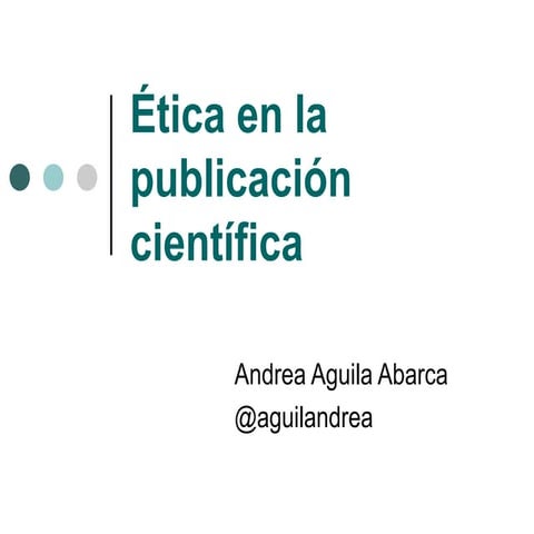 Ética en la publicación científica/Andrea Aguila