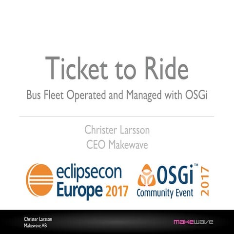 Ticket to Ride - Bus Fleet Operated and Managed with OSGi - C Larsson