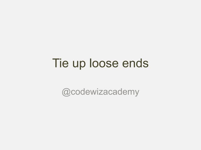 Tie up loose ends