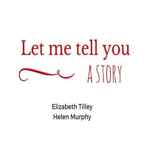 Let me tell you a story…. Elizabeth Tilley & Helen Murphy | PPTX