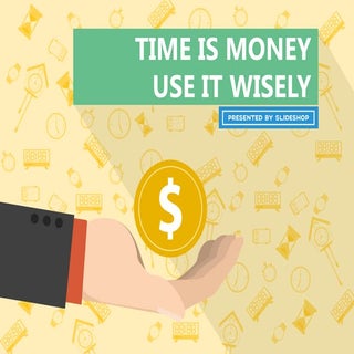 Time is money, use it wisely