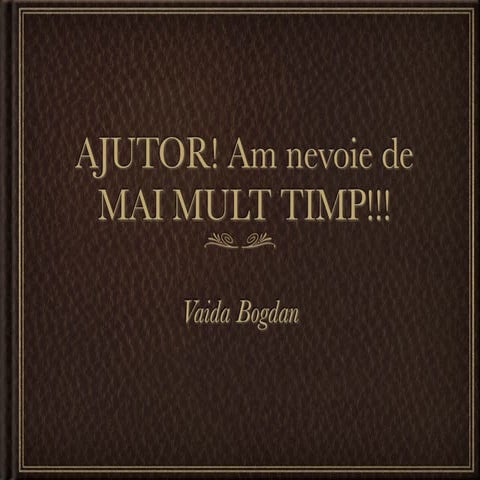 AJUTOR! Am nevoie de MAI MULT TIMP!!!