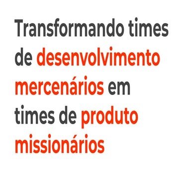 Transformando times de desenvolvimento mercenários em times de produto missionários