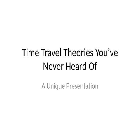 Time_Travel_Theories_You’ve_Never_Heard_Of.pptx