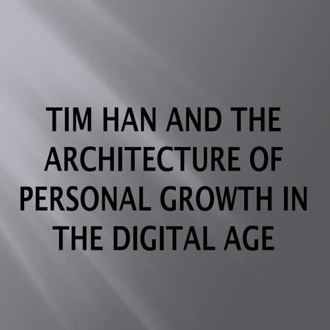 Tim Han and the Architecture of Personal Growth in the Digital Age.pptx