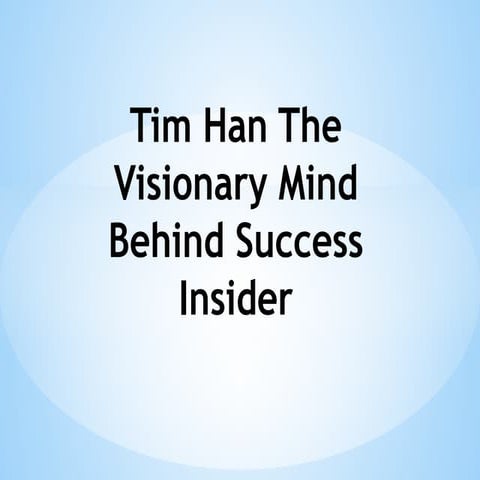 Tim Han The Visionary Mind Behind Success Insider | PPTX
