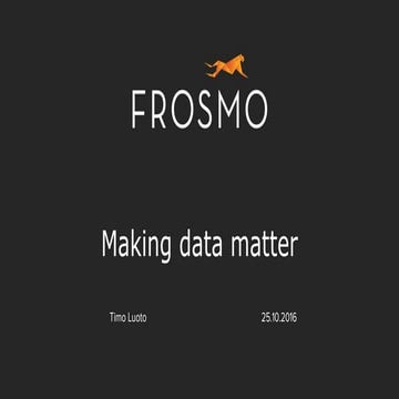 Turn meaningful data into revenue - Timo Luoto, FROSMO at FrosmoX16