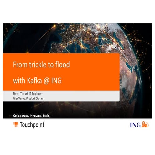 From Trickle to Flood with Kafka@ING (Filip Yonov & Timor Timuri, ING) Kafka ...